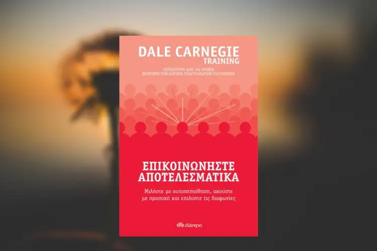 Dale Carnegie: Πώς να επικοινωνούμε αποτελεσματικά για να κατακτήσουμε προσωπική και επαγγελματική επιτυχία